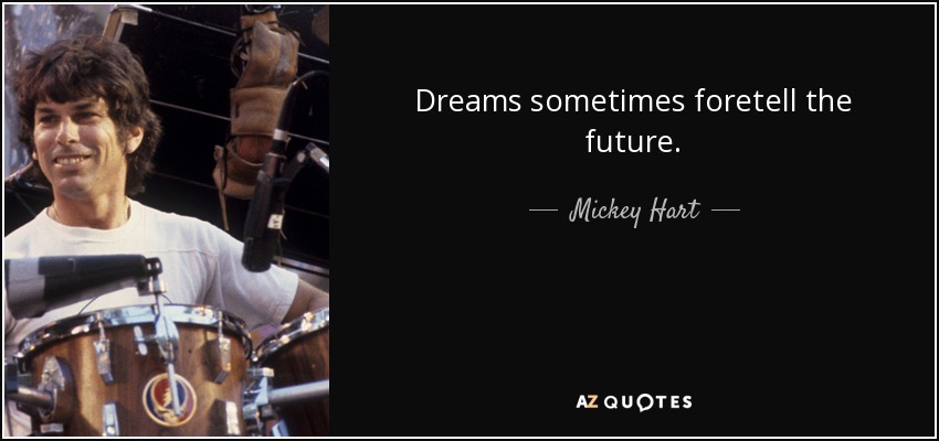 Dreams sometimes foretell the future. - Mickey Hart