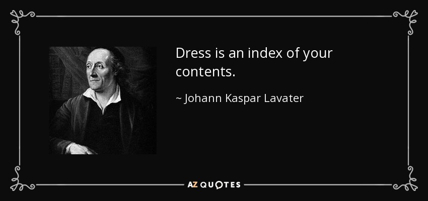 Dress is an index of your contents. - Johann Kaspar Lavater