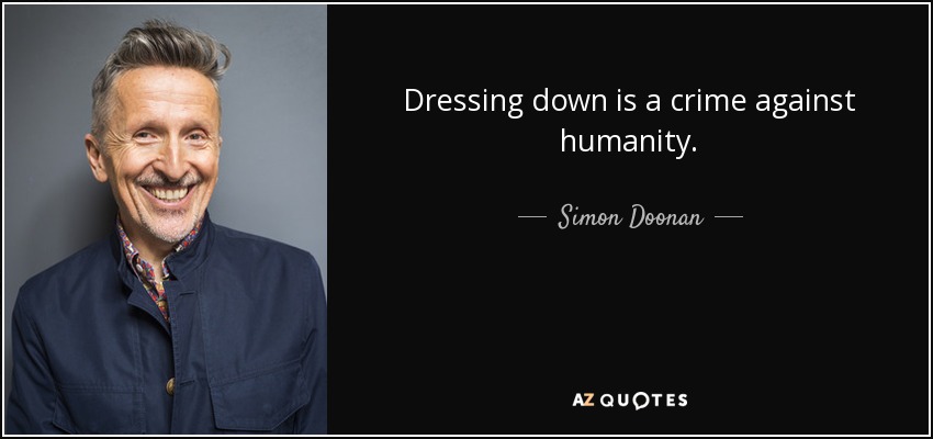 Dressing down is a crime against humanity. - Simon Doonan