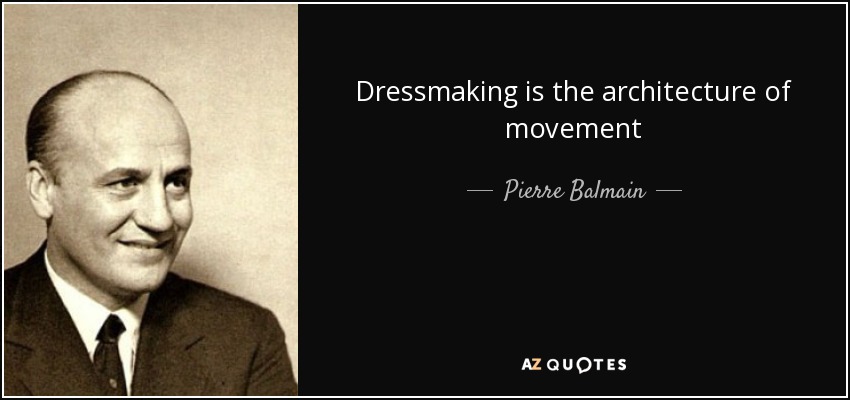 Dressmaking is the architecture of movement - Pierre Balmain