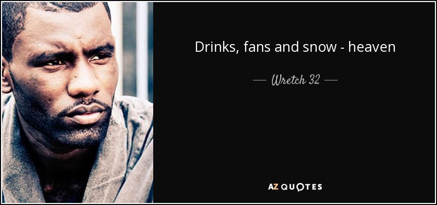 Drinks, fans and snow - heaven - Wretch 32