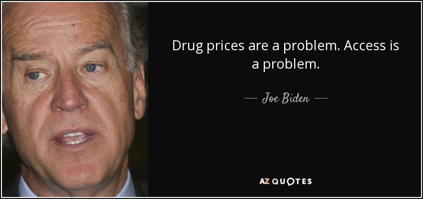 Drug prices are a problem. Access is a problem. - Joe Biden