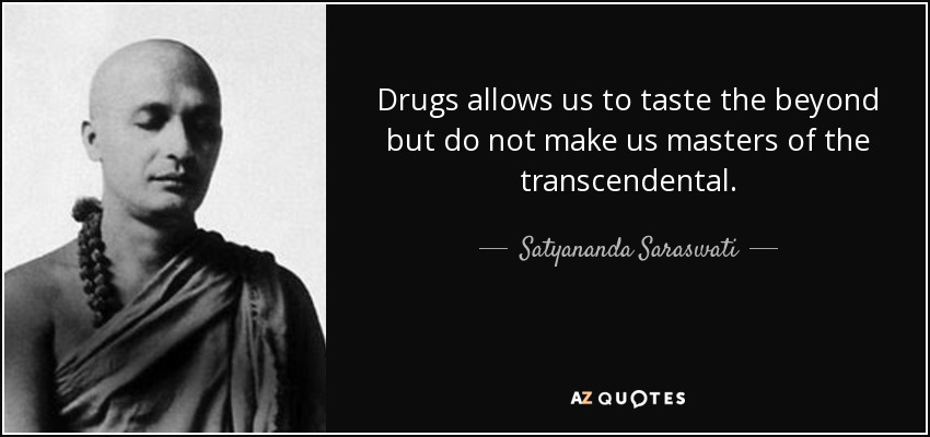 Drugs allows us to taste the beyond but do not make us masters of the transcendental. - Satyananda Saraswati