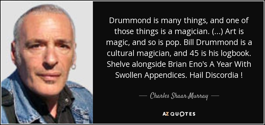 Drummond is many things, and one of those things is a magician. (...) Art is magic, and so is pop. Bill Drummond is a cultural magician, and 45 is his logbook. Shelve alongside Brian Eno's A Year With Swollen Appendices. Hail Discordia ! - Charles Shaar Murray