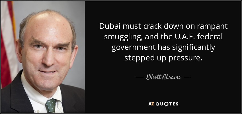 Dubai must crack down on rampant smuggling, and the U.A.E. federal government has significantly stepped up pressure. - Elliott Abrams