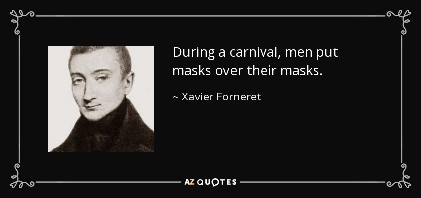 During a carnival, men put masks over their masks. - Xavier Forneret