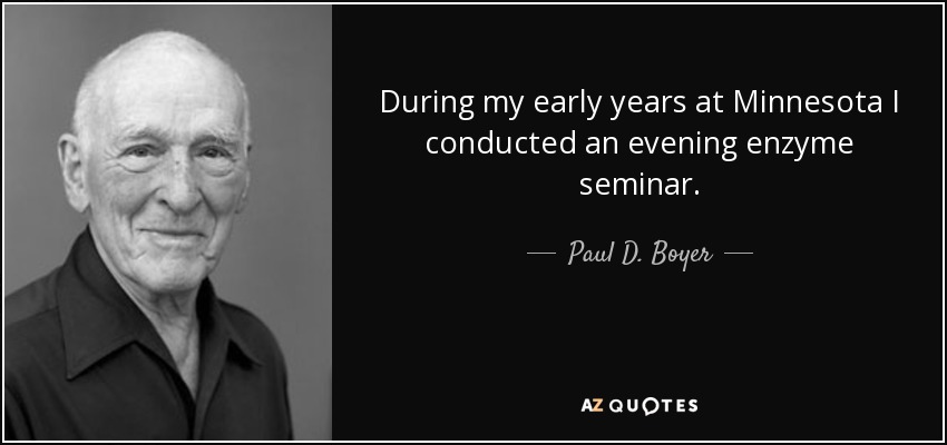 During my early years at Minnesota I conducted an evening enzyme seminar. - Paul D. Boyer