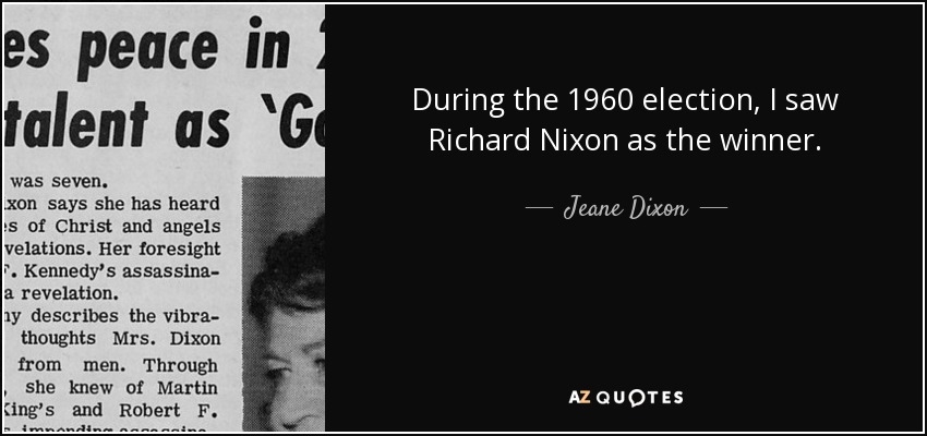 During the 1960 election, I saw Richard Nixon as the winner. - Jeane Dixon