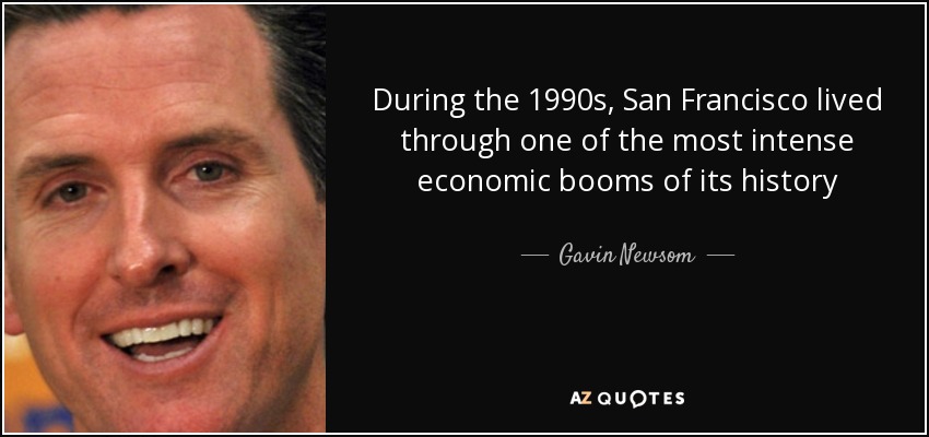 During the 1990s, San Francisco lived through one of the most intense economic booms of its history - Gavin Newsom