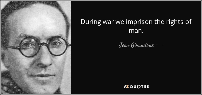 During war we imprison the rights of man. - Jean Giraudoux