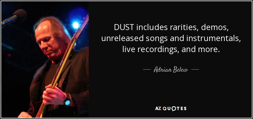 DUST includes rarities, demos, unreleased songs and instrumentals, live recordings, and more. - Adrian Belew