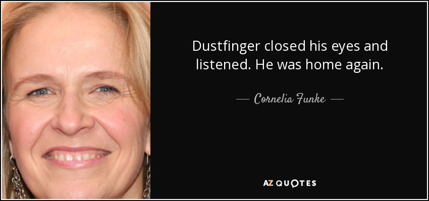 Dustfinger closed his eyes and listened. He was home again. - Cornelia Funke