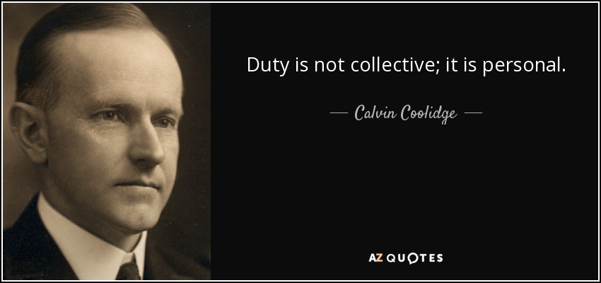 Duty is not collective; it is personal. - Calvin Coolidge