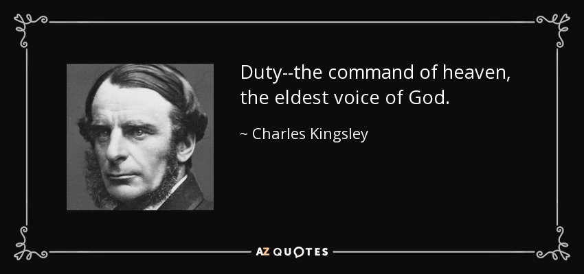 Duty--the command of heaven, the eldest voice of God. - Charles Kingsley