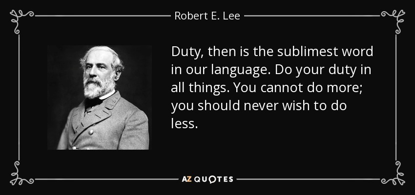 Duty, then is the sublimest word in our language. Do your duty in all things. You cannot do more; you should never wish to do less. - Robert E. Lee