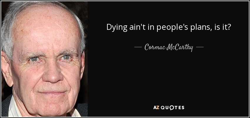 Dying ain't in people's plans, is it? - Cormac McCarthy