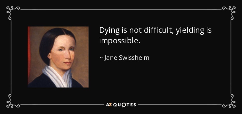 Dying is not difficult, yielding is impossible. - Jane Swisshelm