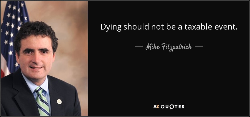Dying should not be a taxable event. - Mike Fitzpatrick