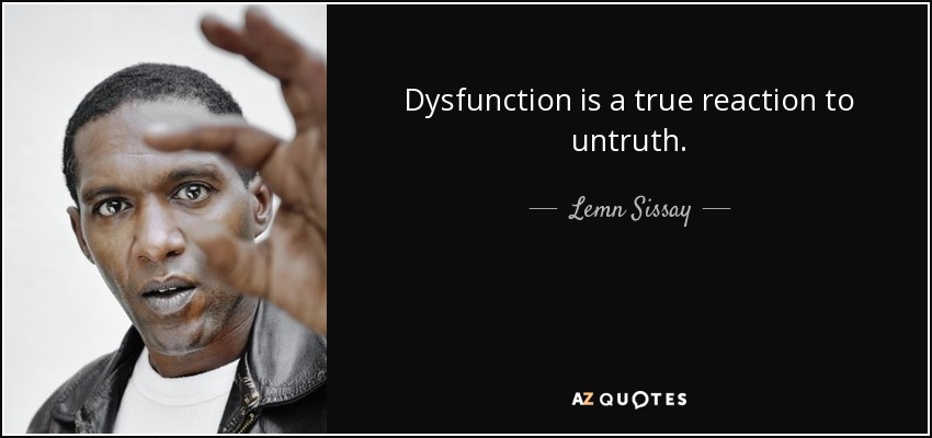 Dysfunction is a true reaction to untruth. - Lemn Sissay