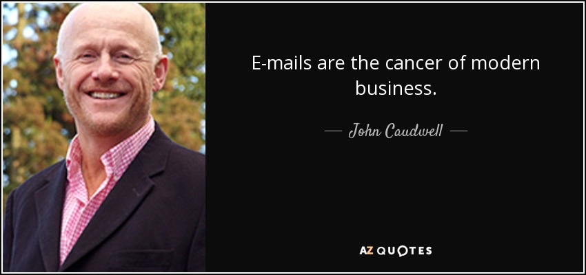 E-mails are the cancer of modern business. - John Caudwell