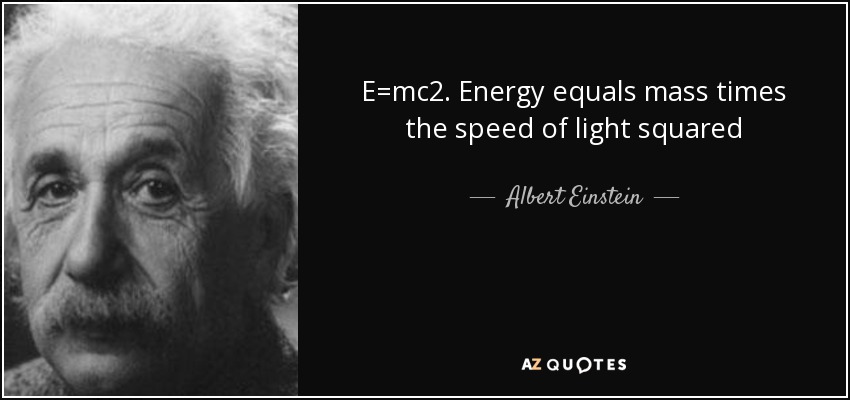 Albert Einstein quote: E=mc2. Energy equals mass times the speed of