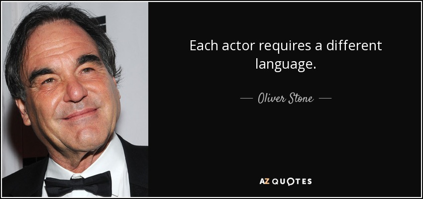 Each actor requires a different language. - Oliver Stone