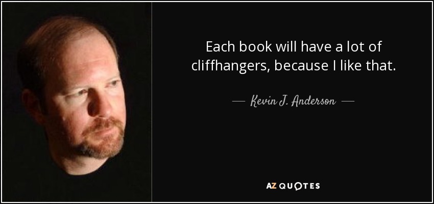 Each book will have a lot of cliffhangers, because I like that. - Kevin J. Anderson