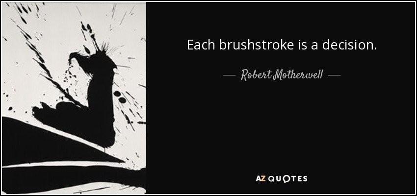 Each brushstroke is a decision. - Robert Motherwell