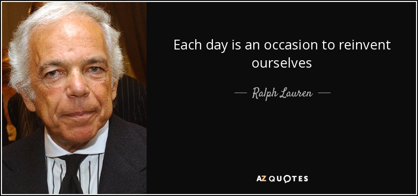 Each day is an occasion to reinvent ourselves - Ralph Lauren