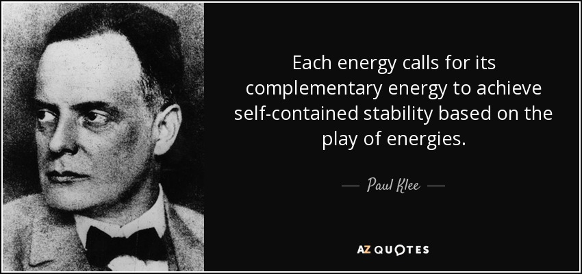 Each energy calls for its complementary energy to achieve self-contained stability based on the play of energies. - Paul Klee