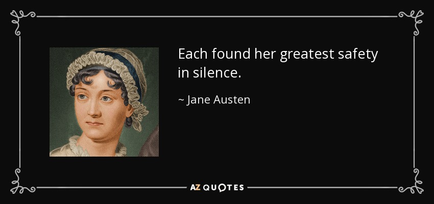 Each found her greatest safety in silence. - Jane Austen