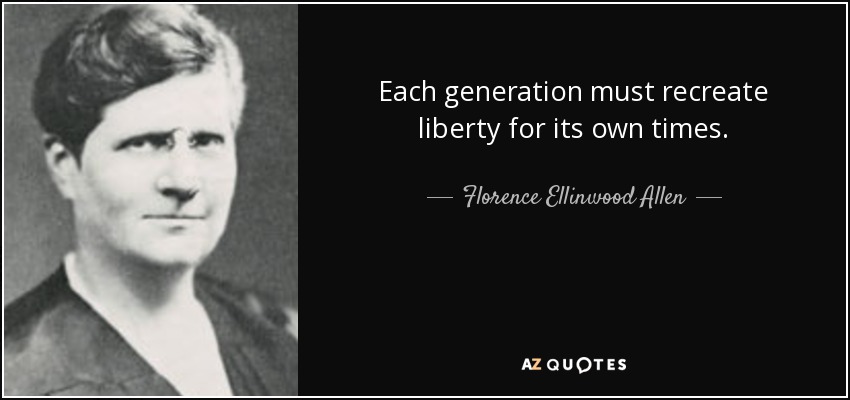Each generation must recreate liberty for its own times. - Florence Ellinwood Allen