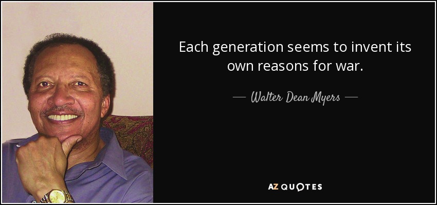 Each generation seems to invent its own reasons for war. - Walter Dean Myers