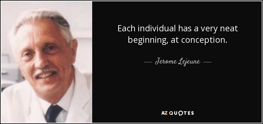 Each individual has a very neat beginning, at conception. - Jerome Lejeune