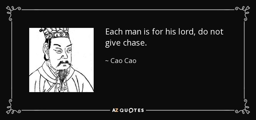 Each man is for his lord, do not give chase. - Cao Cao