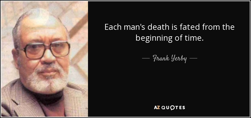 Each man's death is fated from the beginning of time. - Frank Yerby