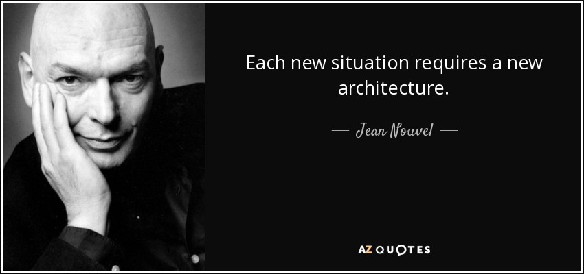 Each new situation requires a new architecture. - Jean Nouvel