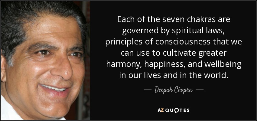 Each of the seven chakras are governed by spiritual laws, principles of consciousness that we can use to cultivate greater harmony, happiness, and wellbeing in our lives and in the world. - Deepak Chopra