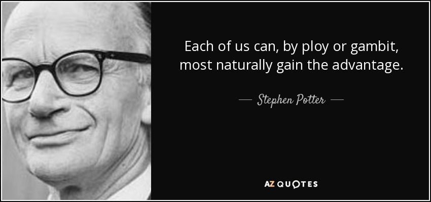 Each of us can, by ploy or gambit, most naturally gain the advantage. - Stephen Potter