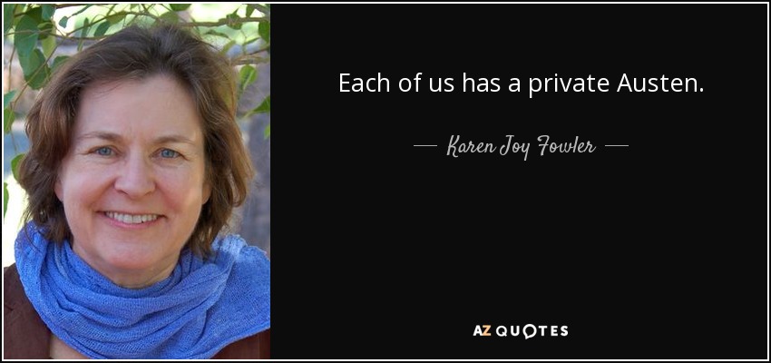 Each of us has a private Austen. - Karen Joy Fowler