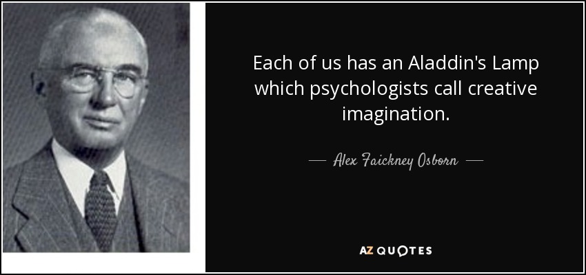 Each of us has an Aladdin's Lamp which psychologists call creative imagination. - Alex Faickney Osborn