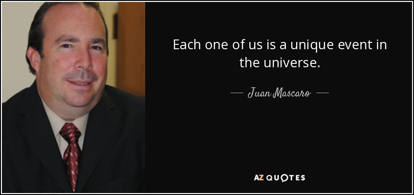 Each one of us is a unique event in the universe. - Juan Mascaro
