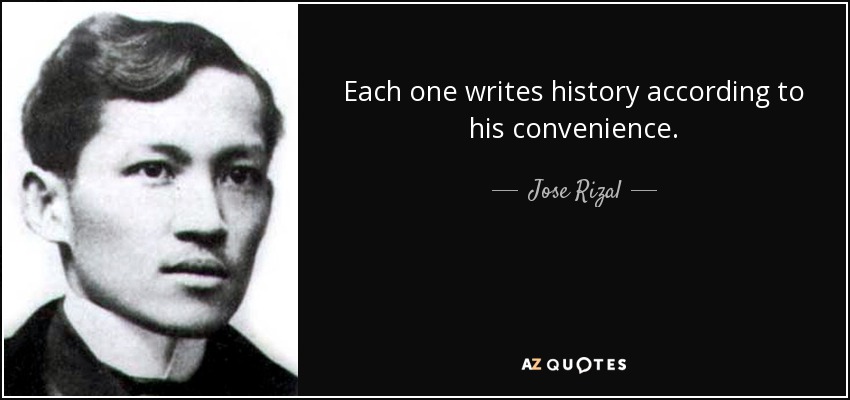 Each one writes history according to his convenience. - Jose Rizal