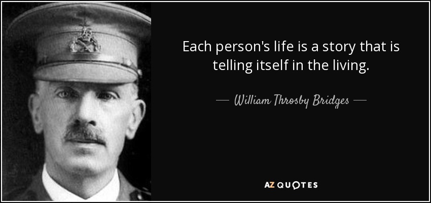 Each person's life is a story that is telling itself in the living. - William Throsby Bridges