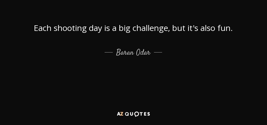 Each shooting day is a big challenge, but it's also fun. - Baran Odar