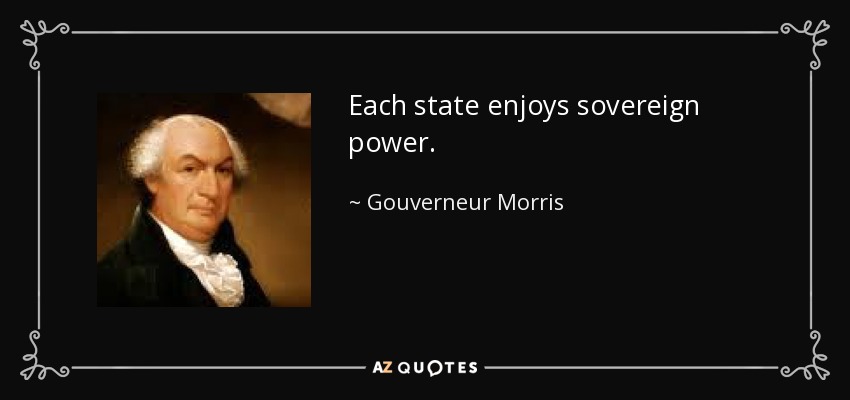 Each state enjoys sovereign power. - Gouverneur Morris