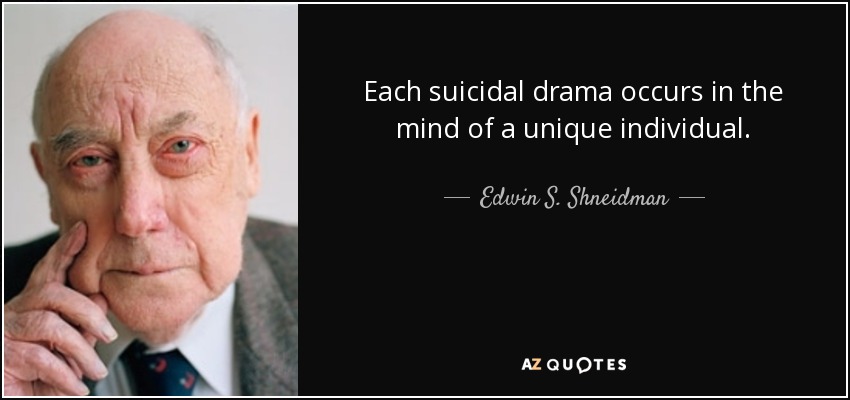 Each suicidal drama occurs in the mind of a unique individual. - Edwin S. Shneidman