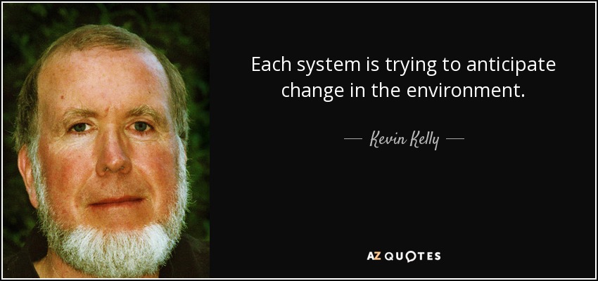 Each system is trying to anticipate change in the environment. - Kevin Kelly