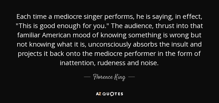 Each time a mediocre singer performs, he is saying, in effect, 