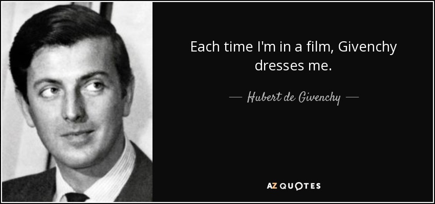 Each time I'm in a film, Givenchy dresses me. - Hubert de Givenchy